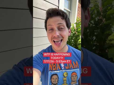 WTF IS HAPPENING TODAY — 7/17/26 — 5:53pm ET